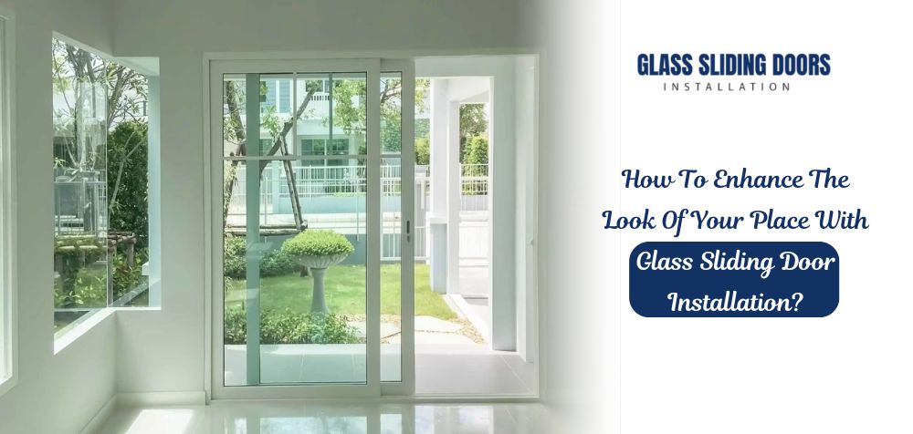 How To Enhance The Look Of Your Place With Glass Sliding Door Installation